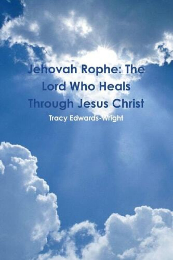 Jehovah Rophe: The Lord Who Heals Through Jesus Christ av Tracy Edwards-Wright (Paperback)