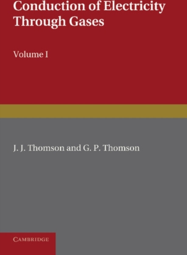 Conduction of Electricity through Gases: Volume 1, Ionisation by Heat and Light av J.J. Thomson, G.P. Thomson (Paperback)