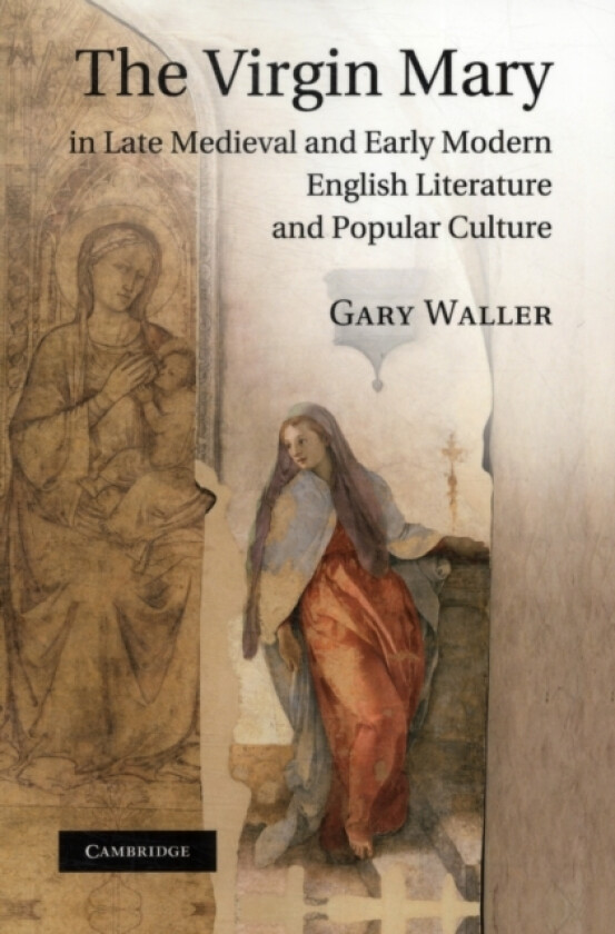 The Virgin Mary in Late Medieval and Early Modern English Literature and Popular Culture av Gary Waller (Paperback)