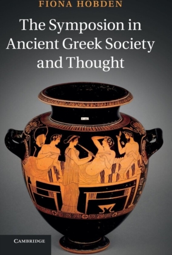 The Symposion in Ancient Greek Society and Thought av Fiona Hobden (Hardcover)