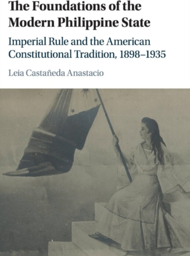 The Foundations of the Modern Philippine State av Leia Castaneda Anastacio (Hardcover)