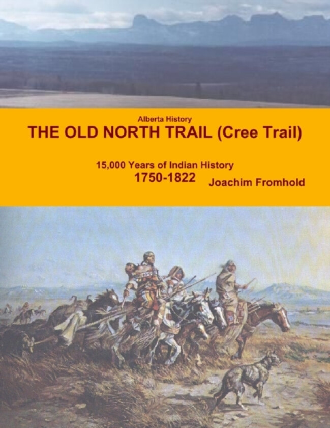 Alberta History - The Old North Trail (Cree Trail), 15,000 Years of Indian History: 1750-1822 av Joachim Fromhold (Paperback)