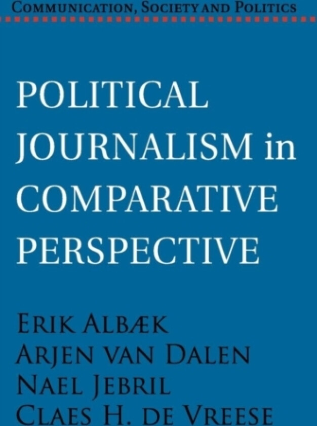 Political Journalism in Comparative Perspective av Erik Albæk, Arjen van Dalen, Nael Jebril (Hardcover)