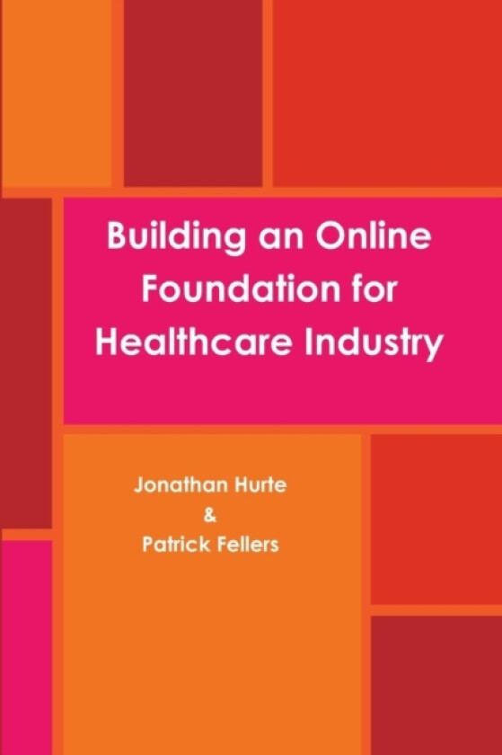 Building an online foundation for healthcare industry av Patrick Fellers, Jonathan Hurte (Paperback)
