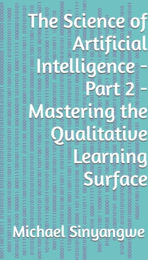 The Science of Artificial Intelligence - Part 2 - Mastering the Qualitative Learning Surface av Michael Sinyangwe (Paperback)