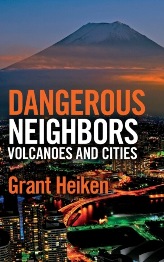Dangerous Neighbors: Volcanoes and Cities av Grant Heiken (Hardcover)