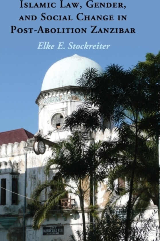Islamic Law, Gender and Social Change in Post-Abolition Zanzibar av Elke E. Stockreiter (Hardcover)