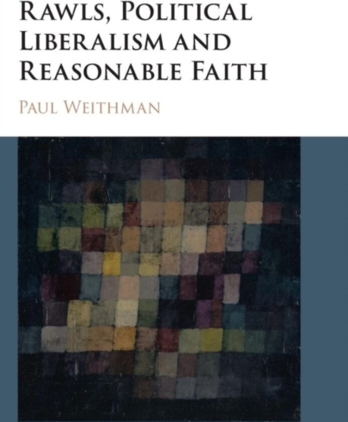 Rawls, Political Liberalism and Reasonable Faith av Paul Weithman (Hardcover)