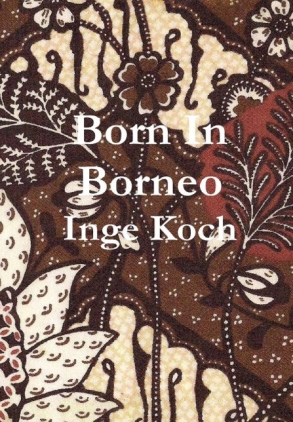 Born in Borneo av Inge Koch (Hardcover)
