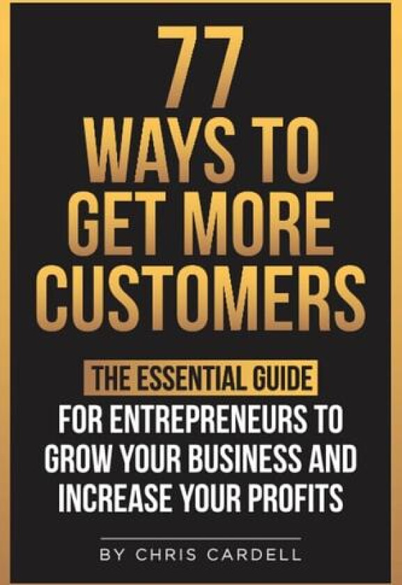 77 Ways To Get More Customers - The Essential Guide for Entrepreneurs To Grow Your Business and Increase Your Profits av Chris Cardell (Paperback)