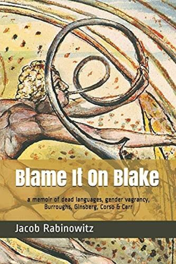 Blame It On Blake: a memoir of dead languages, gender vagrancy, Burroughs, Ginsberg, Corso & Carr av Jacob Rabinowitz (Paperback)