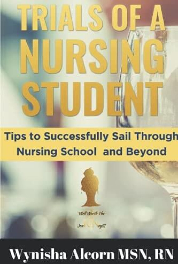 TRIALS OF A NURSING STUDENT: Tips to Successfully Sail Through Nursing School and Beyond av Wynisha Alcorn BSN,RN (Paperback)