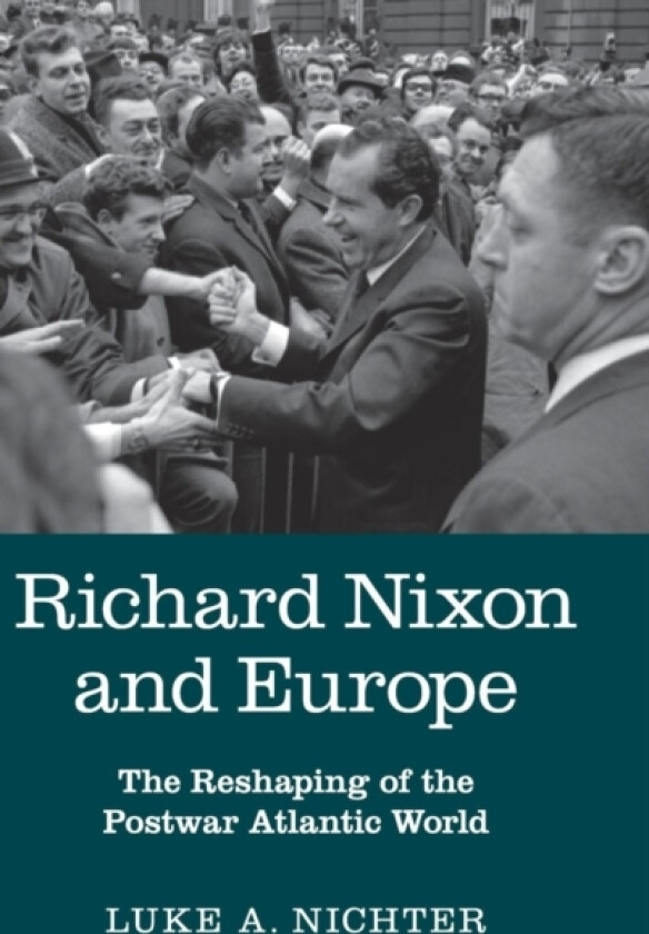 Richard Nixon and Europe av Luke A. Nichter (Hardcover)
