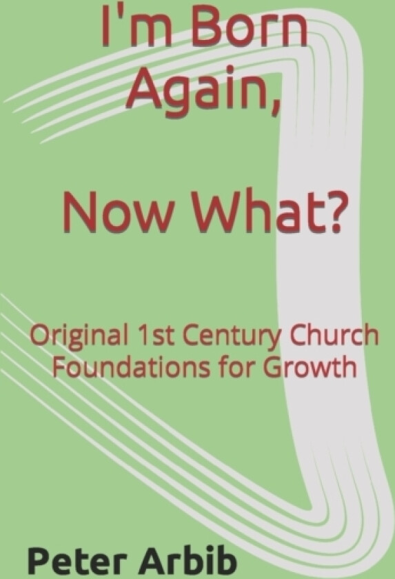 I'm Born Again, Now What? av Peter Arbib (Paperback)