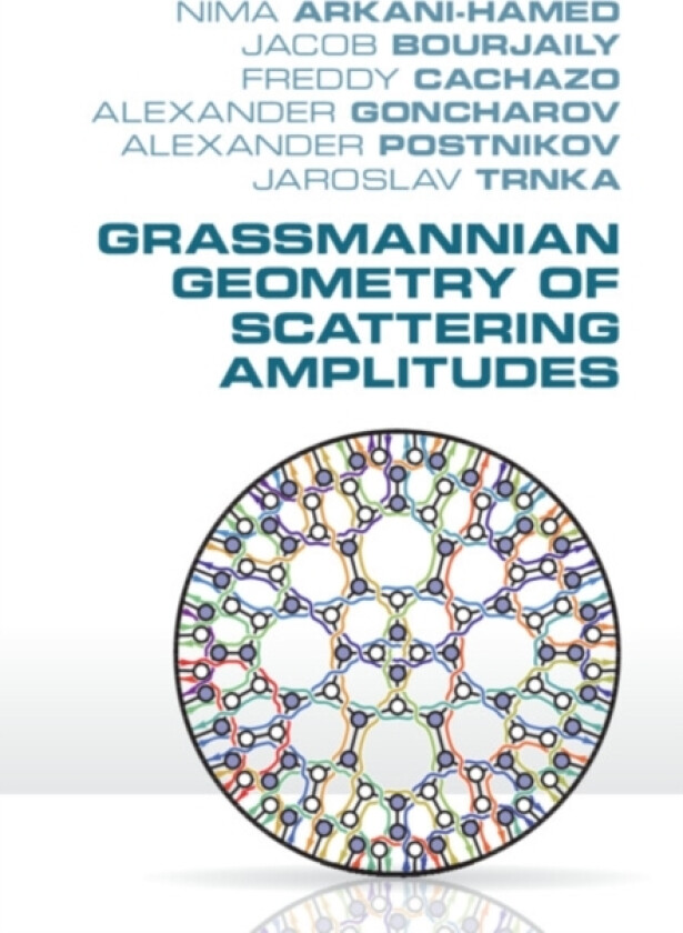 Grassmannian Geometry of Scattering Amplitudes av Nima Arkani-Hamed, Jacob Bourjaily, Freddy Cachazo (Hardcover)