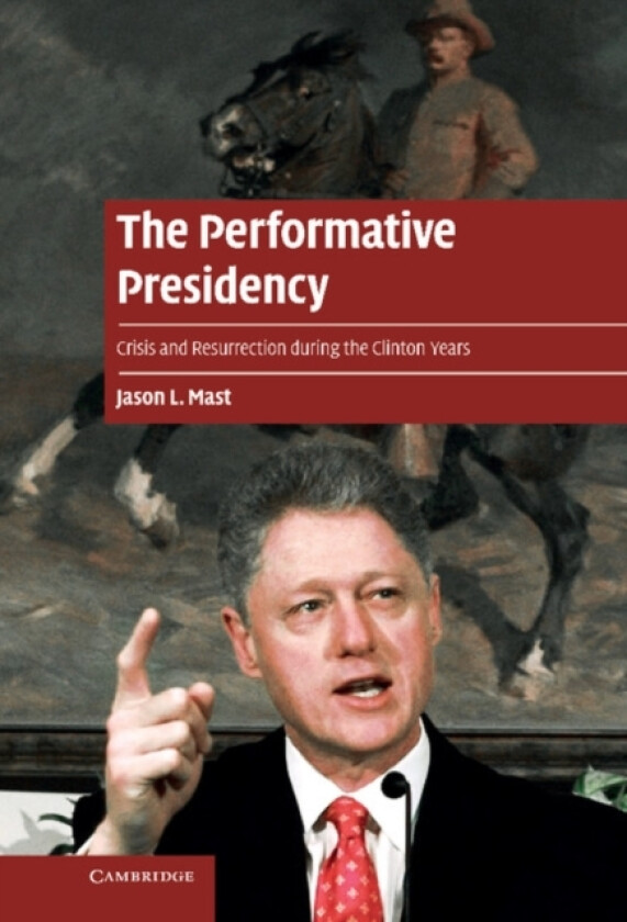 The Performative Presidency av Jason L. Mast (Hardcover)