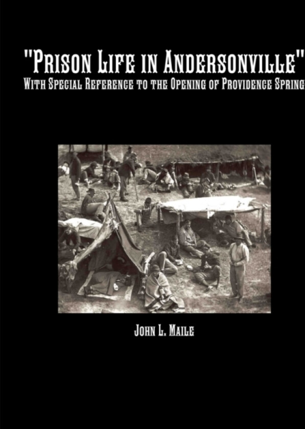 "Prison Life in Andersonville": With Special Reference to the Opening of Providence Spring av John L. Maile (Paperback)