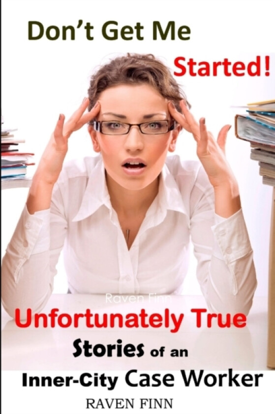 Don't Get Me Started! Unfortunately True Stories of an Inner-City Case Worker av Raven Finn (Paperback)