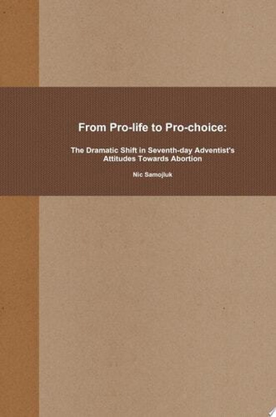From Pro-life to Pro-choice: The Dramatic Shift in Seventh-day Adventist's Attitudes Towards Abortion av Nic Samojluk (Hardcover)