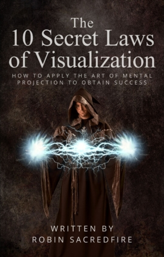 The 10 Secret Laws of Visualization av Robin Sacredfire (Paperback)