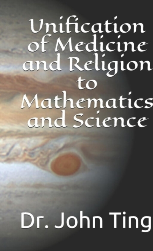 Unification of Medicine and Religion to Mathematics and Science av John Ting (Paperback)