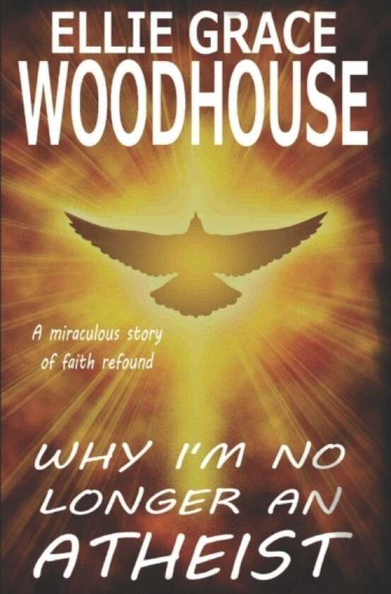 Why I'm No Longer An Atheist av Ellie Grace Woodhouse (Paperback)