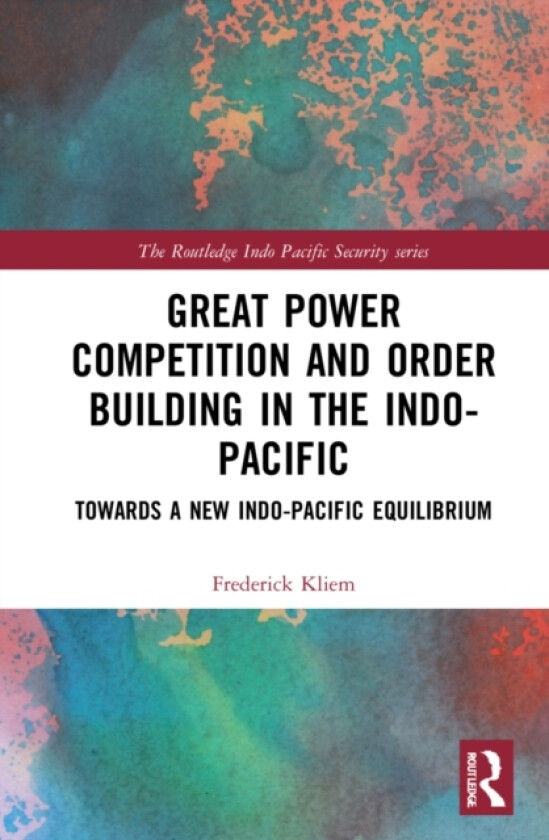 Great Power Competition and Order Building in the Indo-Pacific av Frederick Kliem (Paperback)