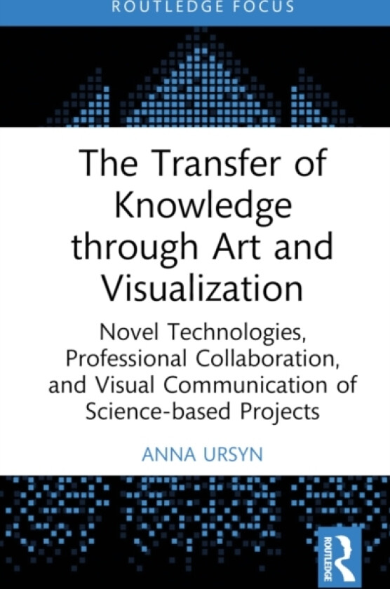 The Transfer of Knowledge through Art and Visualization av Anna Ursyn (Hardcover)