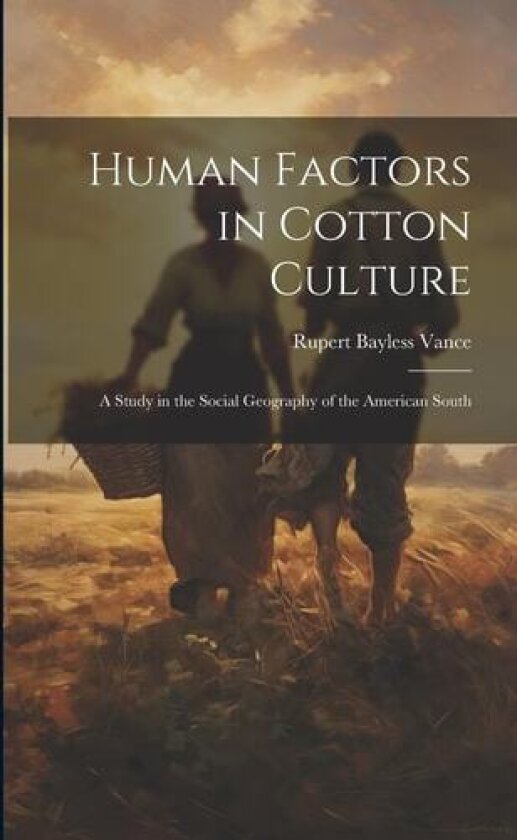 Human Factors in Cotton Culture; a Study in the Social Geography of the American South av Rupert Bayless 1899 Vance (Paperback)