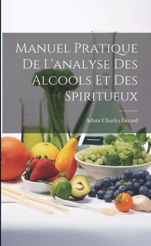 Manuel Pratique De L'analyse Des Alcools Et Des Spiritueux av Adam Charles Girard (Paperback)