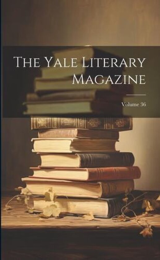 The Yale Literary Magazine; Volume 36 av Anonymous (Paperback)