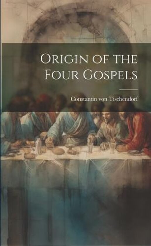 Origin of the Four Gospels av Constantin Von Tischendorf (Paperback)
