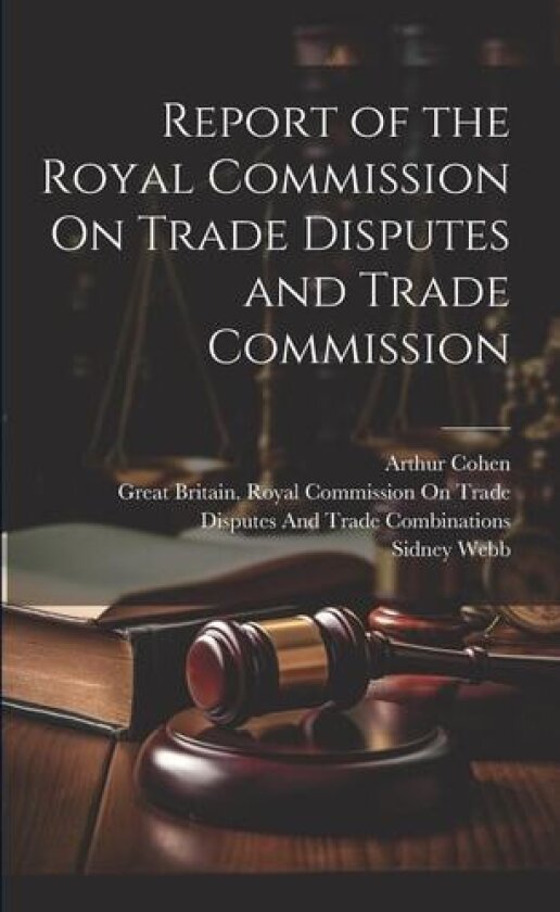 Report of the Royal Commission On Trade Disputes and Trade Commission av Sidney Webb, Arthur Cohen (Paperback)