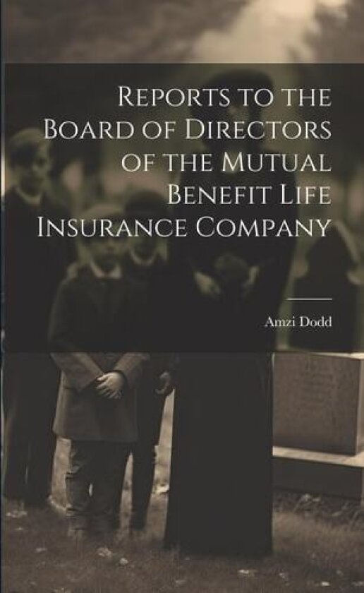 Reports to the Board of Directors of the Mutual Benefit Life Insurance Company av Amzi Dodd (Paperback)