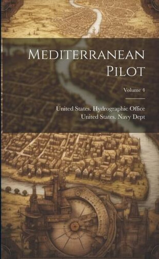 Mediterranean Pilot; Volume 4 av United States Navy Dept, United States Hydrographic Office (Paperback)