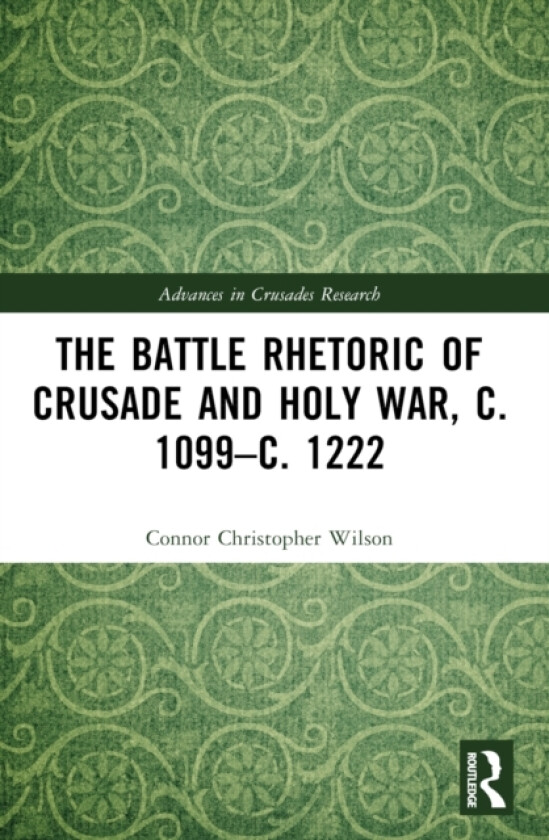 The Battle Rhetoric of Crusade and Holy War, c. 1099–c. 1222 av Connor Christopher Wilson (Paperback)
