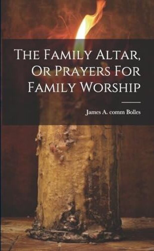 The Family Altar, Or Prayers For Family Worship av James A. Comm [From Old Cata Bolles (Paperback)