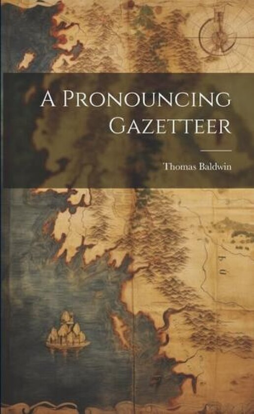 A Pronouncing Gazetteer av Thomas Baldwin (Paperback)