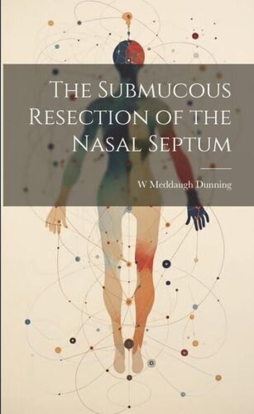 The Submucous Resection of the Nasal Septum av W Meddaugh Dunning (Paperback)