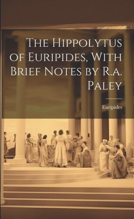 The Hippolytus of Euripides, With Brief Notes by R.a. Paley av Euripides (Paperback)