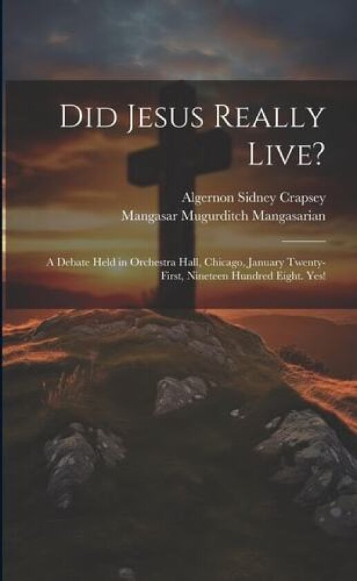 Did Jesus Really Live? av Algernon Sidney Crapsey, Mangasar Mugurditch Mangasarian (Paperback)
