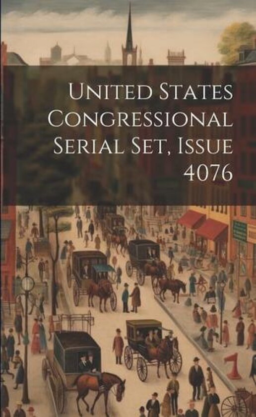 United States Congressional Serial Set, Issue 4076 av Anonymous (Paperback)