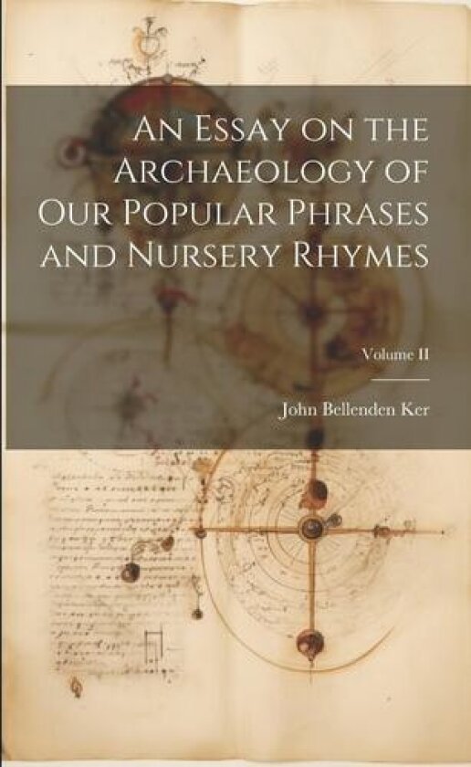 An Essay on the Archaeology of Our Popular Phrases and Nursery Rhymes; Volume II av John Bellenden Ker (Paperback)