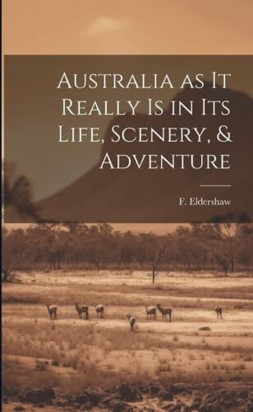 Australia as it Really Is in Its Life, Scenery, & Adventure av F Eldershaw (Paperback)