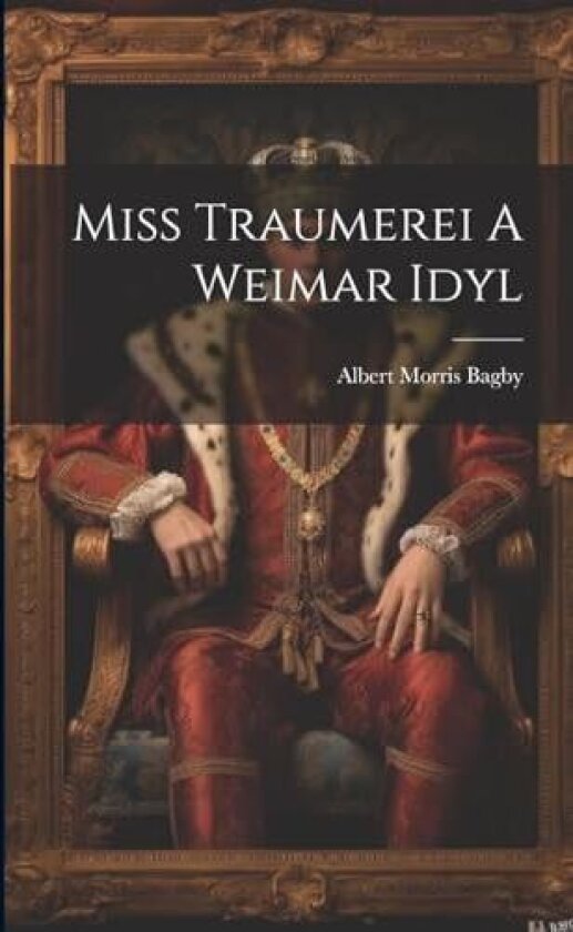 Miss Traumerei A Weimar Idyl av Albert Morris Bagby (Paperback)