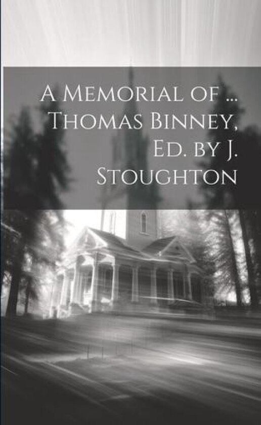 A Memorial of ... Thomas Binney, Ed. by J. Stoughton av Anonymous (Paperback)