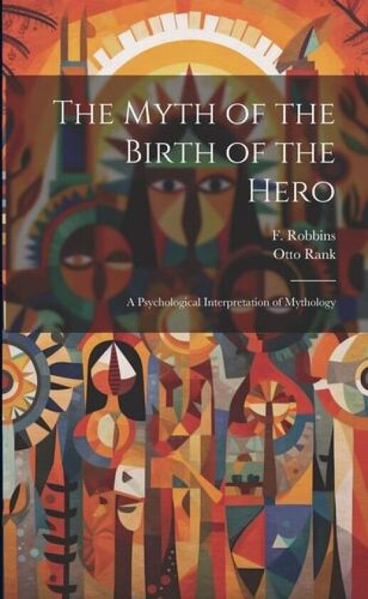 The Myth of the Birth of the Hero: A Psychological Interpretation of Mythology av Professor Otto Rank, Robbins F (Paperback)
