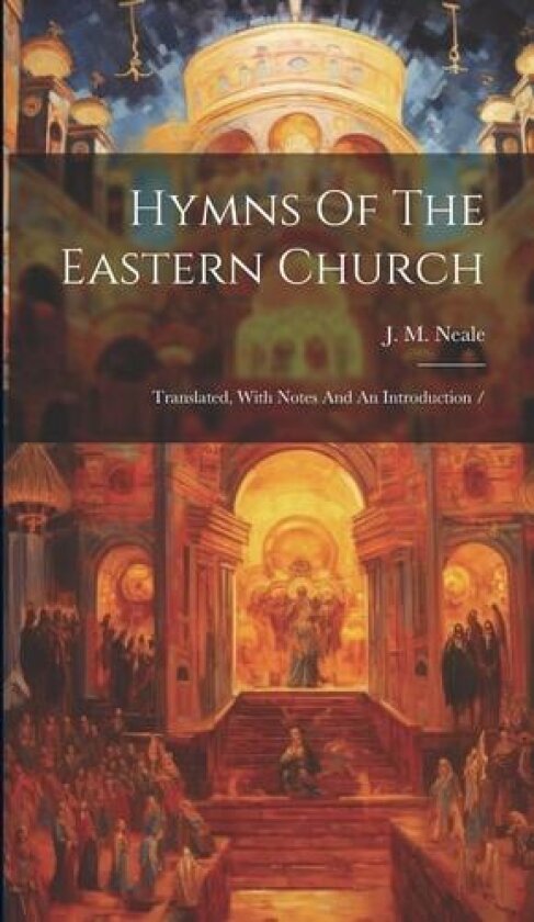 Hymns Of The Eastern Church: Translated, With Notes And An Introduction / av J. M. (John Mason) 1818-1866 Neale (Hardcover)