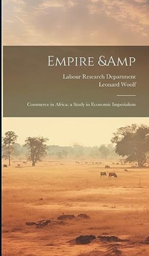Empire & Commerce in Africa; a Study in Economic Imperialism av Leonard Woolf (Hardcover)