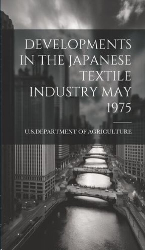 Developments in the Japanese Textile Industry May 1975 av U S Dept Of Agriculture (Hardcover)